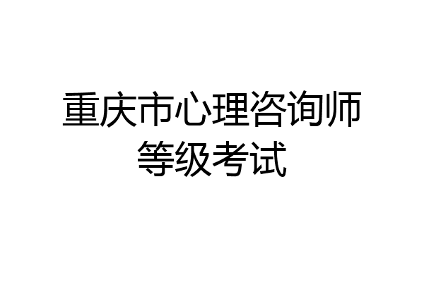 重庆市心理咨询师等级考试