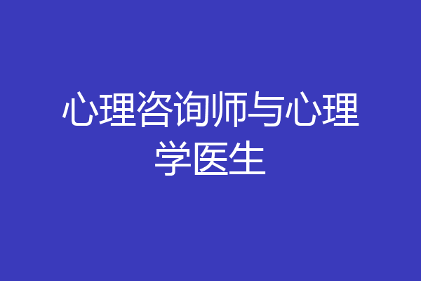 心理咨询师与心理学医生