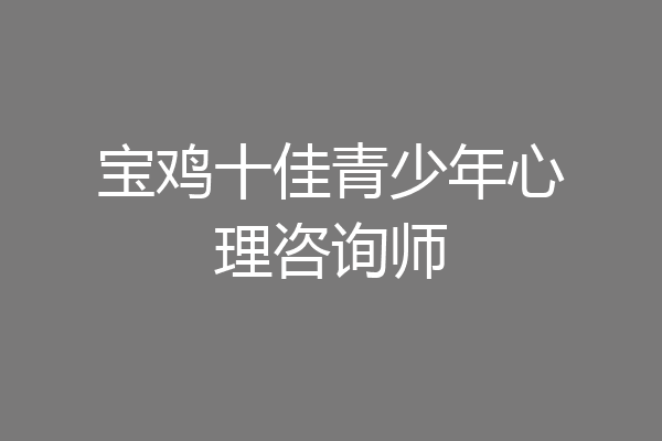 宝鸡十佳青少年心理咨询师