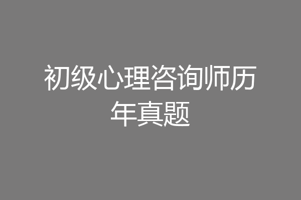 初级心理咨询师历年真题
