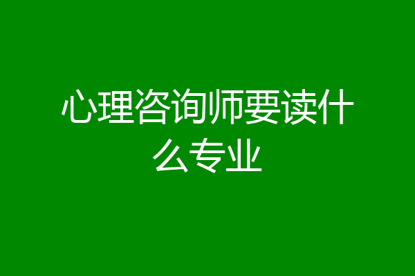 心理咨询师要读什么专业
