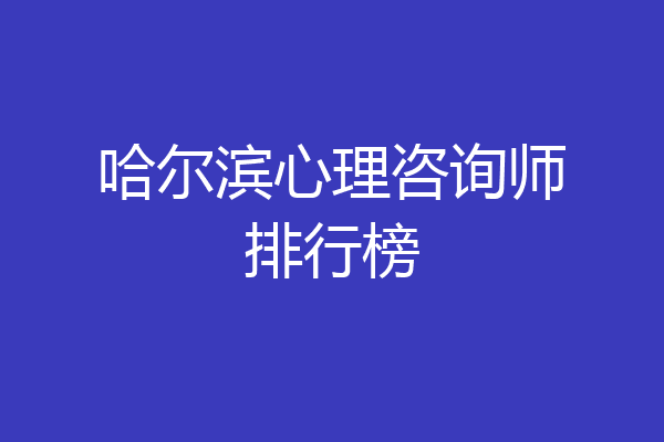 哈尔滨心理咨询师排行榜