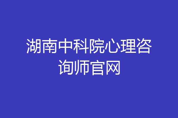 湖南中科院心理咨询师官网
