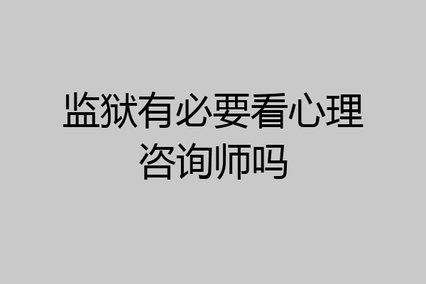 监狱有必要看心理咨询师吗