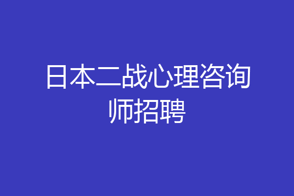 日本二战心理咨询师招聘