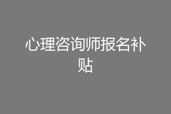 心理咨询师报名补贴
