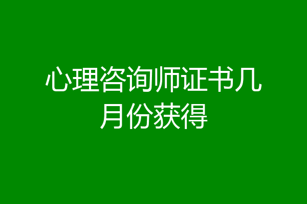 心理咨询师证书几月份获得