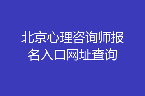 北京心理咨询师报名入口网址查询