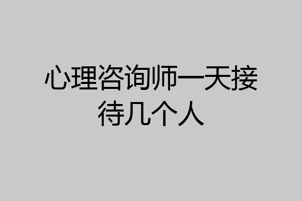 心理咨询师一天接待几个人