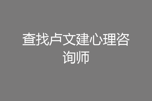 查找卢文建心理咨询师