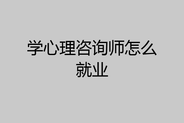 学心理咨询师怎么就业