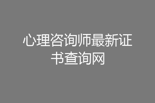心理咨询师最新证书查询网