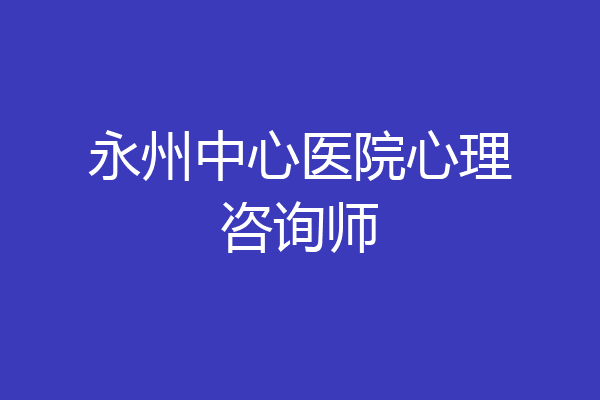 永州中心医院心理咨询师