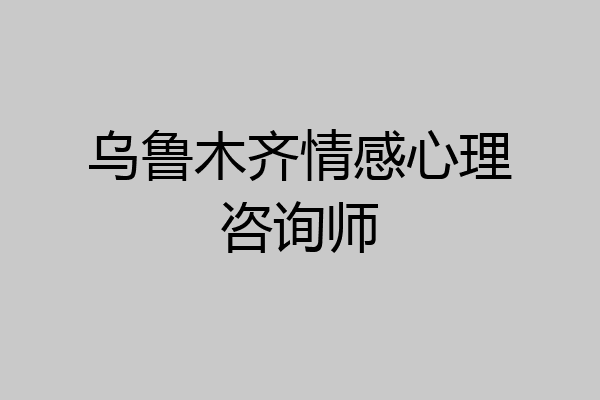 乌鲁木齐情感心理咨询师