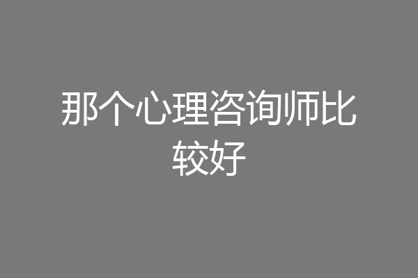 那个心理咨询师比较好