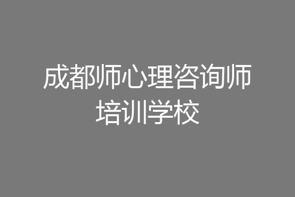 成都师心理咨询师培训学校