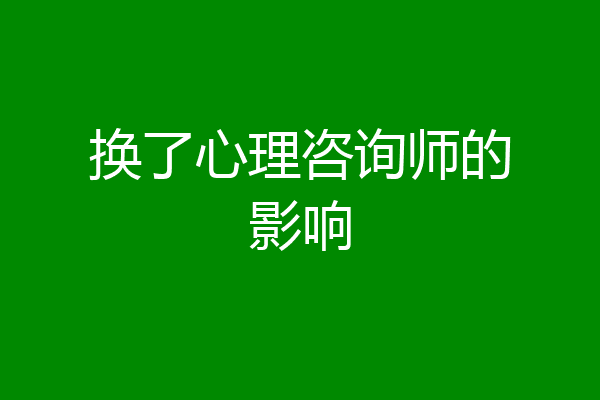 换了心理咨询师的影响