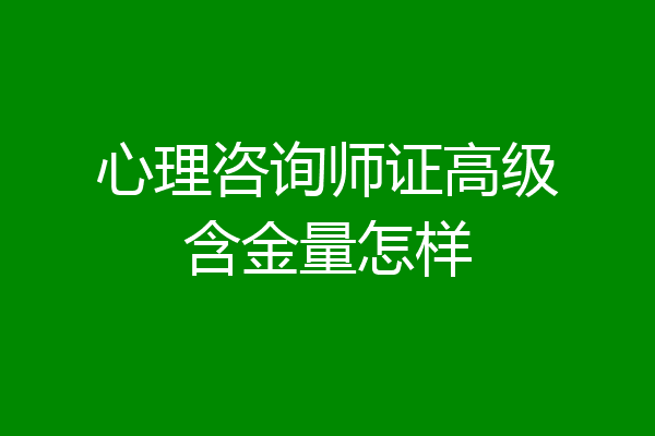 心理咨询师证高级含金量怎样
