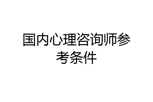国内心理咨询师参考条件