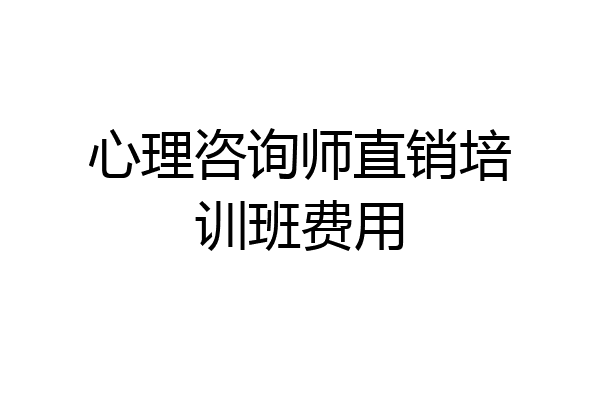 心理咨询师直销培训班费用