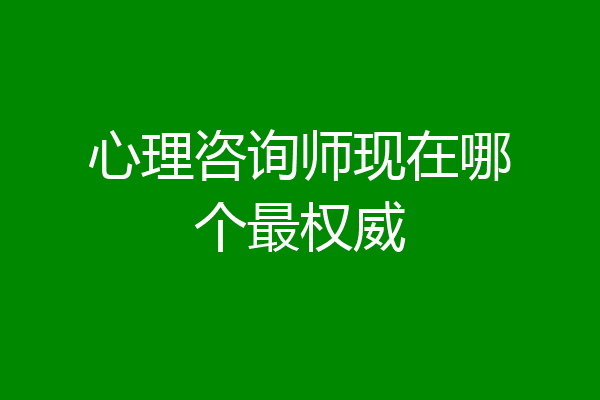心理咨询师现在哪个最权威