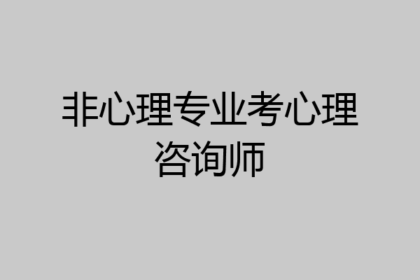 非心理专业考心理咨询师