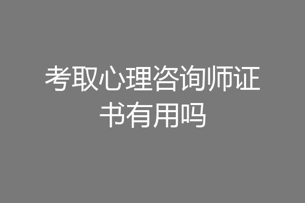 考取心理咨询师证书有用吗