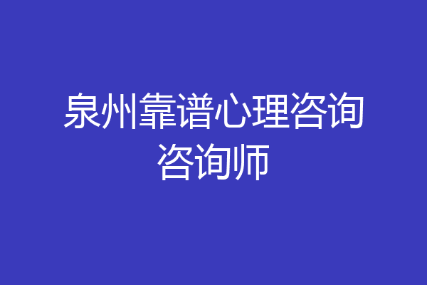 泉州靠谱心理咨询咨询师