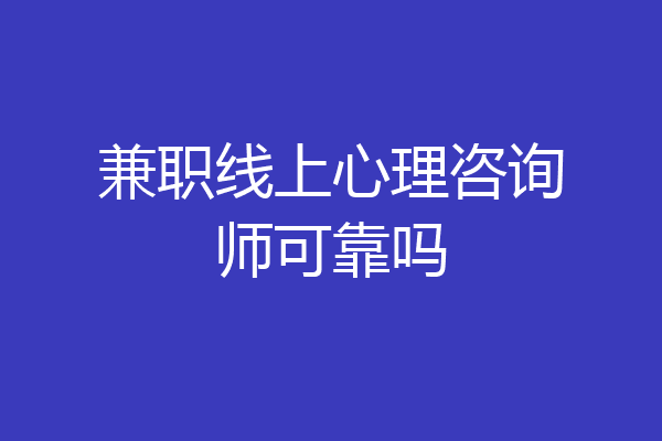 兼职线上心理咨询师可靠吗