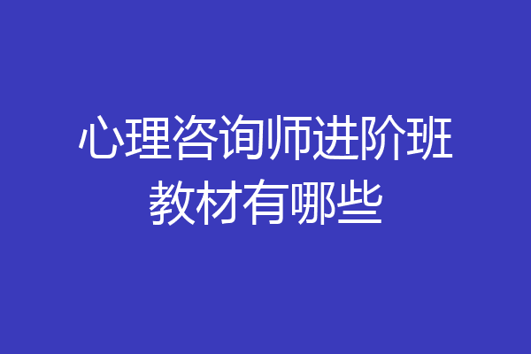 心理咨询师进阶班教材有哪些