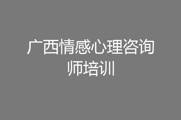 广西情感心理咨询师培训