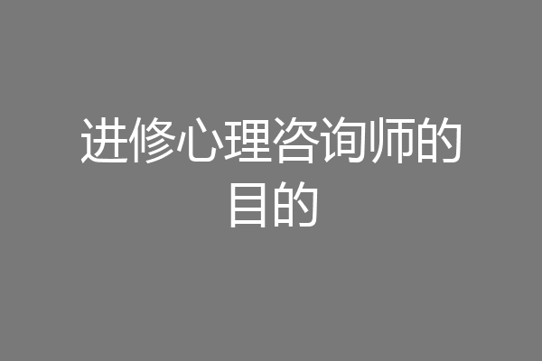 进修心理咨询师的目的