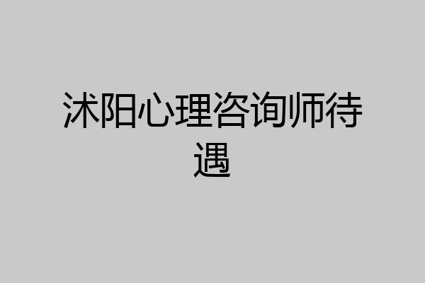 沭阳心理咨询师待遇