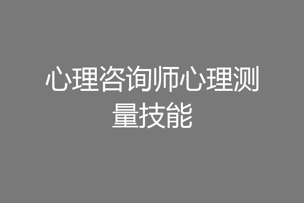 心理咨询师心理测量技能