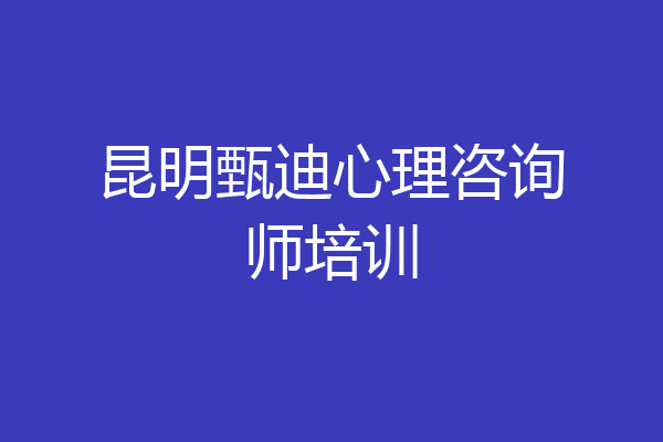 昆明甄迪心理咨询师培训