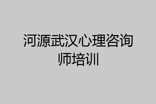 河源武汉心理咨询师培训