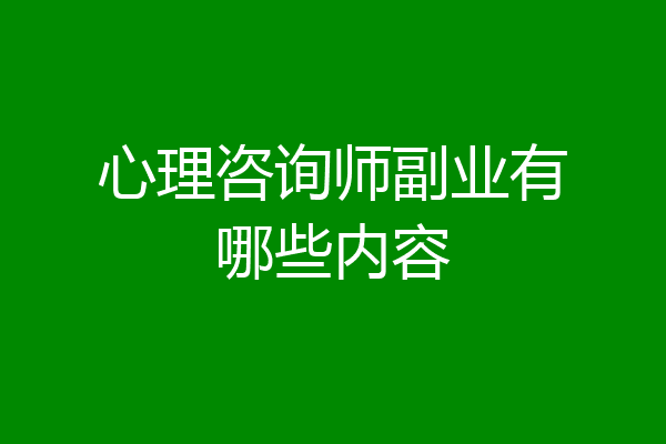 心理咨询师副业有哪些内容