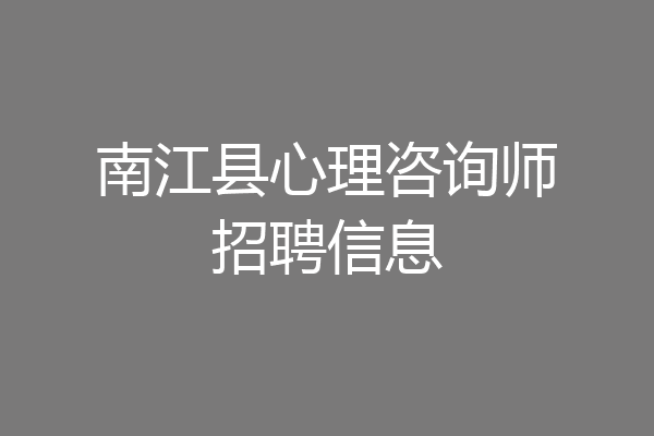 南江县心理咨询师招聘信息