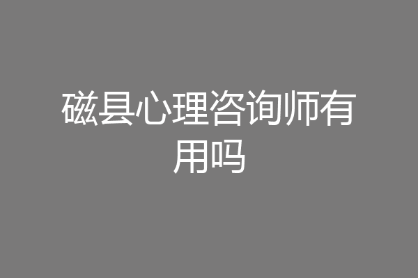 磁县心理咨询师有用吗