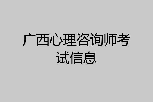 广西心理咨询师考试信息
