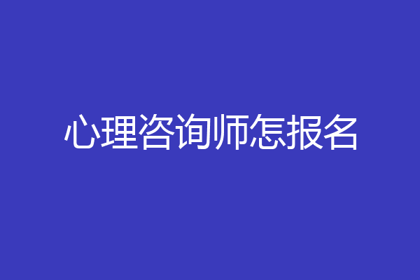 心理咨询师怎报名