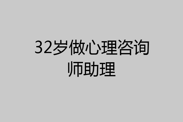 32岁做心理咨询师助理