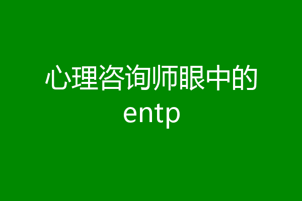 心理咨询师眼中的entp