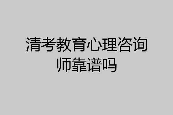 清考教育心理咨询师靠谱吗