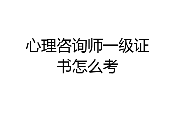 心理咨询师一级证书怎么考