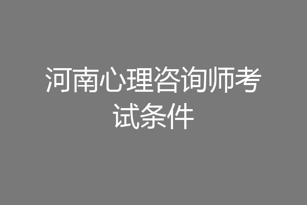 河南心理咨询师考试条件