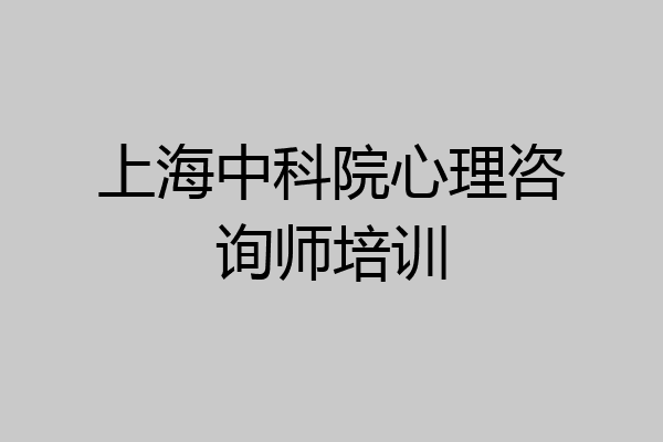 上海中科院心理咨询师培训