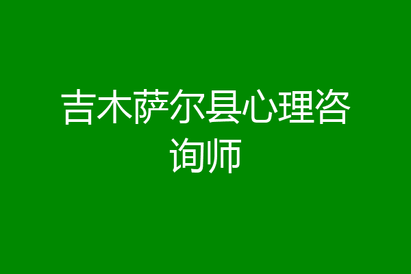 吉木萨尔县心理咨询师