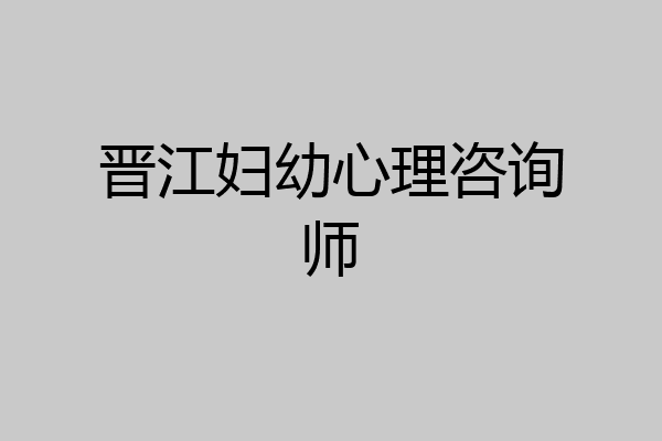 晋江妇幼心理咨询师