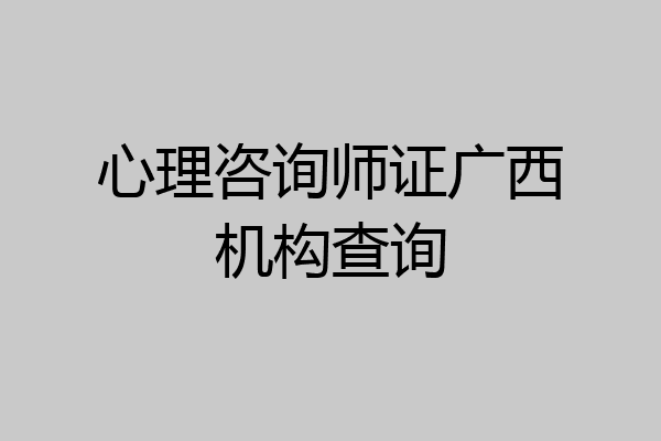 心理咨询师证广西机构查询